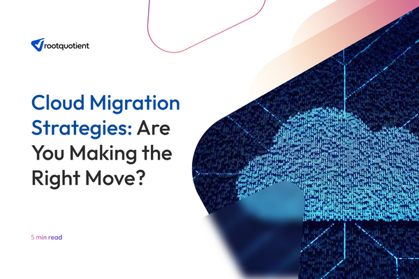 Cloud Migration Strategies: Are You Making the Right Move?