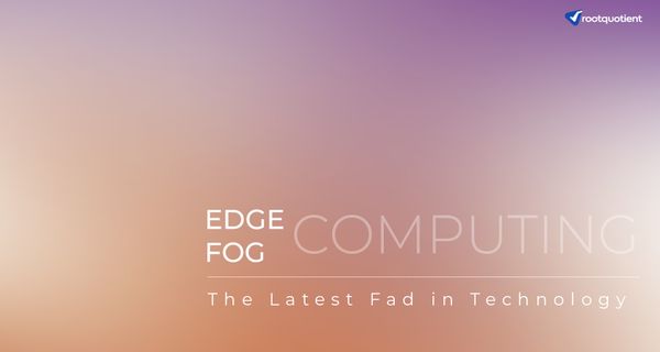 Edge and Fog Computing – The Current Fad in Technology